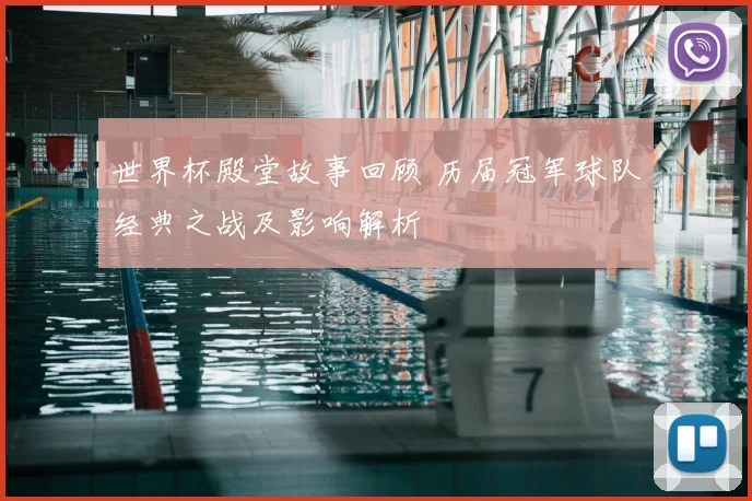 世界杯殿堂故事回顾 历届冠军球队经典之战及影响解析