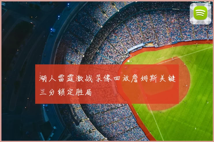 湖人雷霆激战录像回放詹姆斯关键三分锁定胜局