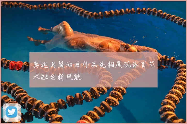 奥运鸟巢油画作品亮相展现体育艺术融合新风貌