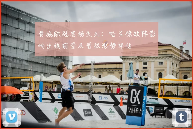 曼城欧冠客场失利:哈兰德缺阵影响出线前景及晋级形势评估