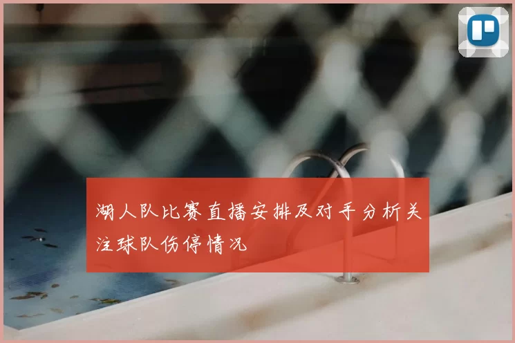 湖人队比赛直播安排及对手分析关注球队伤停情况