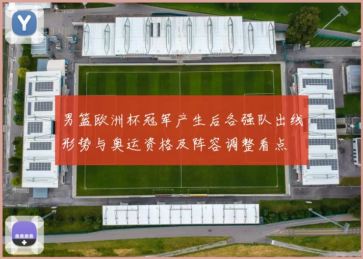 男篮欧洲杯冠军产生后各强队出线形势与奥运资格及阵容调整看点
