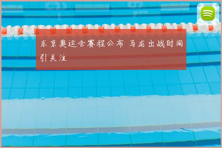 东京奥运会赛程公布 马龙出战时间引关注